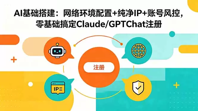 AI基础搭建：网络环境配置+纯净IP+账号风控，零基础搞定Claude/GPTChat注册网创资源-中创网-冒泡网-福缘网长青创习社