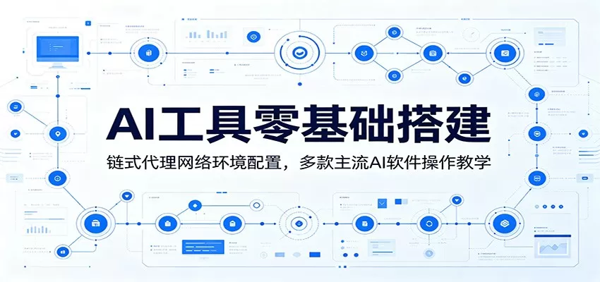 AI工具零基础搭建：链式代理网络环境配置，多款主流AI软件操作教学网创资源-中创网-冒泡网-福缘网长青创习社