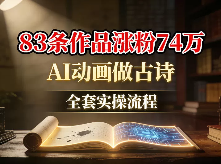 AI动画做古诗,83条作品涨粉74W,全套实操流程网创资源-中创网-冒泡网-福缘网长青创习社