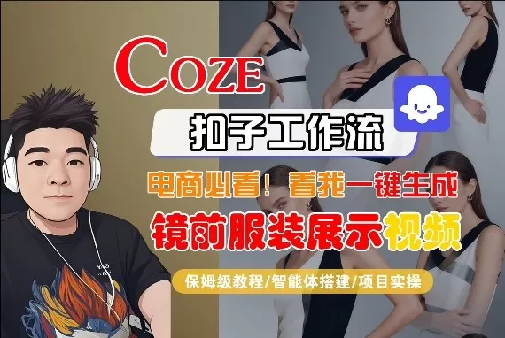 Coze智能体工作流一键生成“镜前服装展示“短视频，全流程保姆级教学网创资源-中创网-冒泡网-福缘网长青创习社