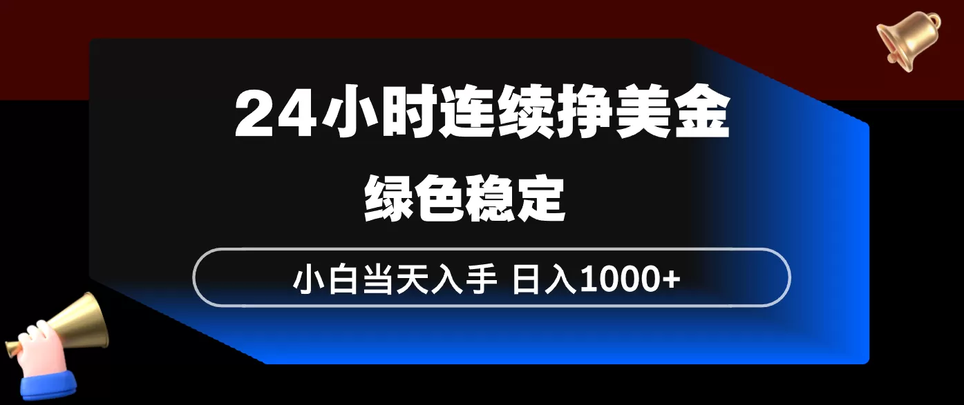 24小时连续断挣美金，小白当天上手，简单易操作，绿色稳定，日入1000+网创资源-中创网-冒泡网-福缘网长青创习社
