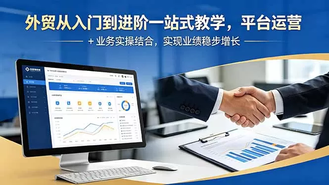 外贸从入门到进阶一站式教学,平台运营 + 业务实操结合,实现业绩稳步增长网创资源-中创网-冒泡网-福缘网长青创习社