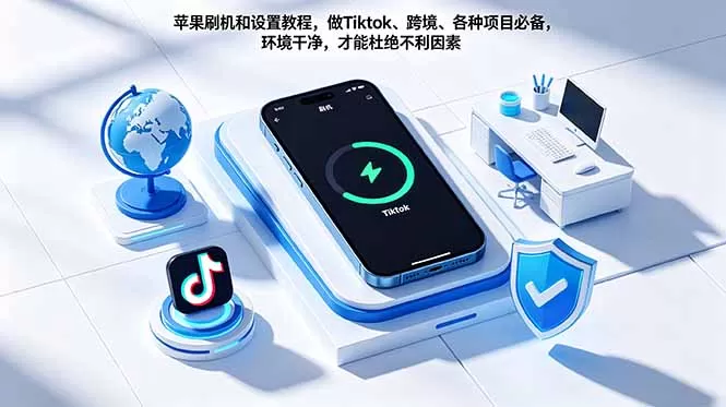 苹果刷机和设置教程，做Tiktok、跨境、各种项目必备，环境干净，才能杜绝不利因素网创资源-中创网-冒泡网-福缘网长青创习社