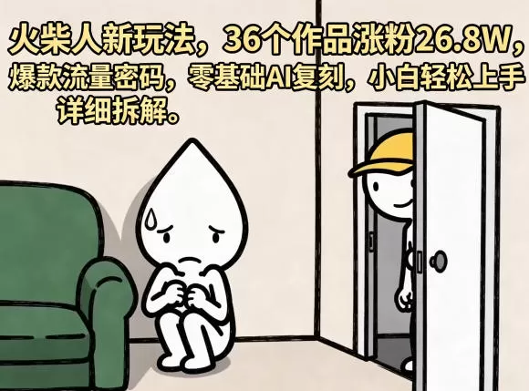火柴人新玩法,36个作品涨粉26.8W,爆款流量密码,零基础AI复刻,小白轻松上手,详细拆解