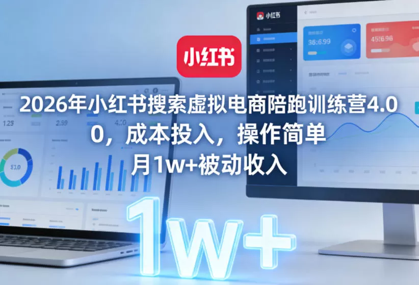 2026年小红书搜索虚拟电商陪跑训练营4.0，0成本投入，操作简单，月1w+被动收入网创资源-中创网-冒泡网-福缘网长青创习社
