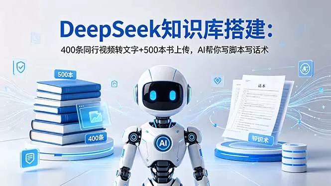 DeepSeek知识库搭建：400条同行视频转文字+500本书上传，AI帮你写脚本写话术网创资源-中创网-冒泡网-福缘网长青创习社