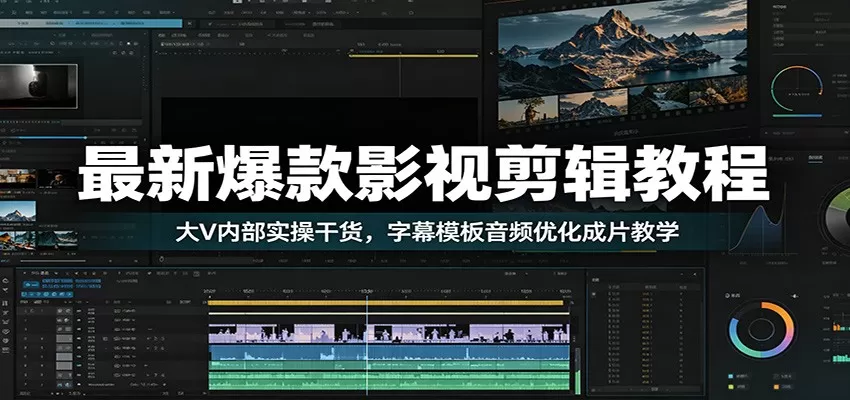 最新爆款影视剪辑教程：大V内部实操干货，字幕模板音频优化成片教学网创资源-中创网-冒泡网-福缘网长青创习社