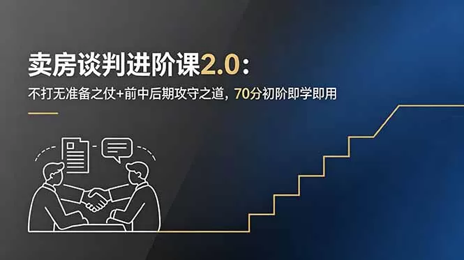 卖房谈判进阶课2.0：不打无准备之仗+前中后期攻守之道，70分初阶即学即用网创资源-中创网-冒泡网-福缘网长青创习社