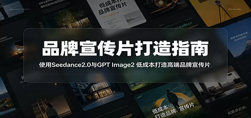 品牌宣传片打造指南:使用Seedance2.0与GPT Image2 低成本打造高端品牌宣传片网创资源-中创网-冒泡网-福缘网长青创习社