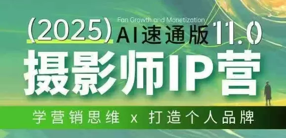 摄影师IP营第十一期Al速通版，学营销思维+打造个人品牌网创资源-中创网-冒泡网-福缘网长青创习社