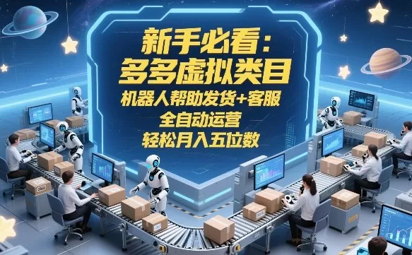 新手必看：多多虚拟类目，机器人帮助发货+客服，全自动运营，轻松月入五位数【揭秘】网创资源-中创网-冒泡网-福缘网长青创习社