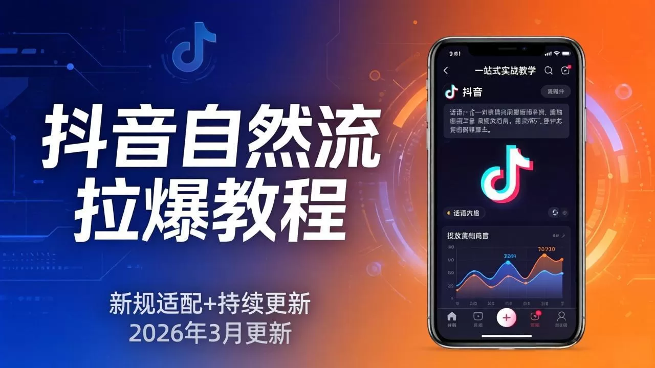 抖音自然流拉爆教程:新规适配+持续更新,话术+投放+起号一站式实战教学(更新26年3月网创资源-中创网-冒泡网-福缘网长青创习社