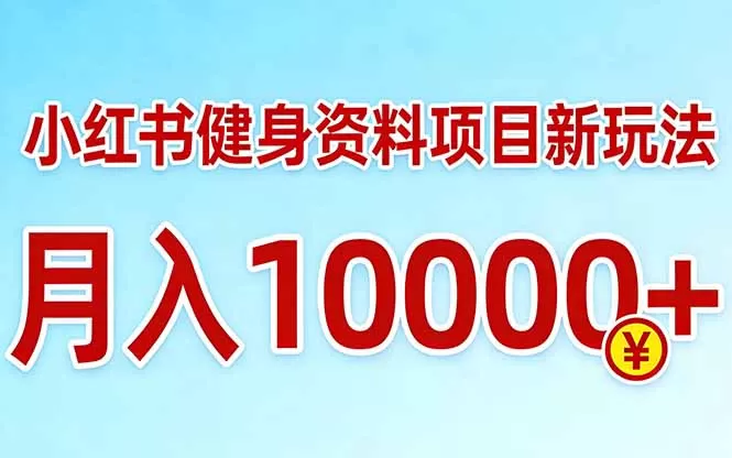 小红书健身资料项目最新玩法，月入10000＋，收益潜力可以无限放大网创资源-中创网-冒泡网-福缘网长青创习社