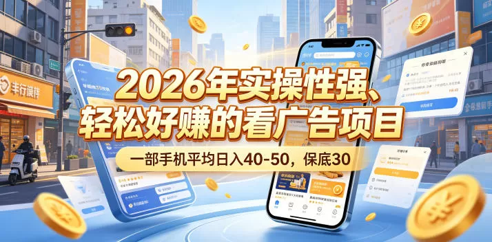 2026年实操性强、轻松好賺的看广告项目,一部手机平均日入40-50,保底30米【揭秘】网创资源-中创网-冒泡网-福缘网长青创习社
