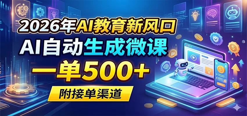 2026年AI教育新风口，AI自动生成微课，一单500+，附接单渠道网创资源-中创网-冒泡网-福缘网长青创习社