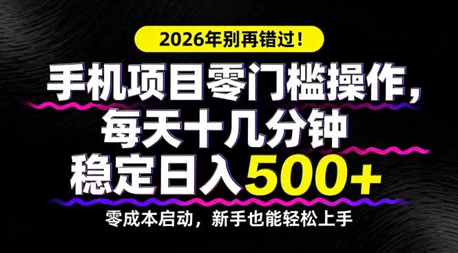 2026年别再错过！手机项目零门槛操作，每天十几分钟稳定日入500+网创资源-中创网-冒泡网-福缘网长青创习社