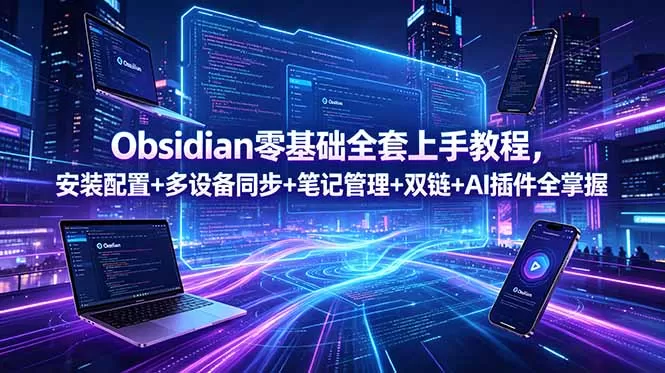 Obsidian零基础全套上手教程,安装配置+多设备同步+笔记管理+双链+AI插件全掌握网创资源-中创网-冒泡网-福缘网长青创习社