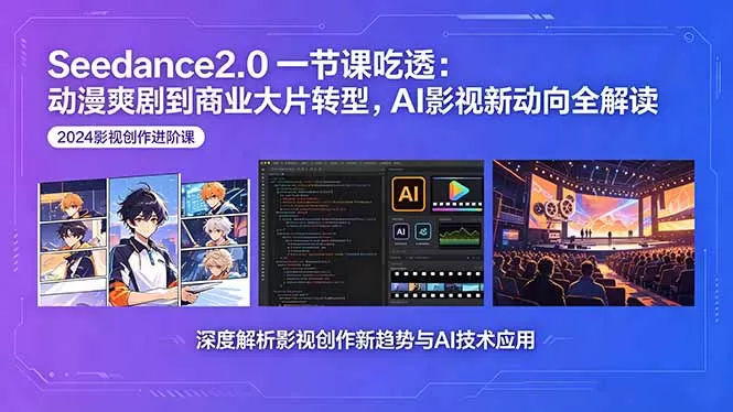 Seedance2.0一节课吃透:动漫爽剧到商业大片转型,AI影视新动向全解读网创资源-中创网-冒泡网-福缘网长青创习社