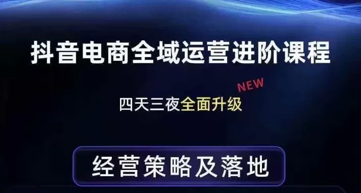 抖音电商全域运营进阶课程，经营策略及落地，全链路拆解直击底层逻辑网创资源-中创网-冒泡网-福缘网长青创习社