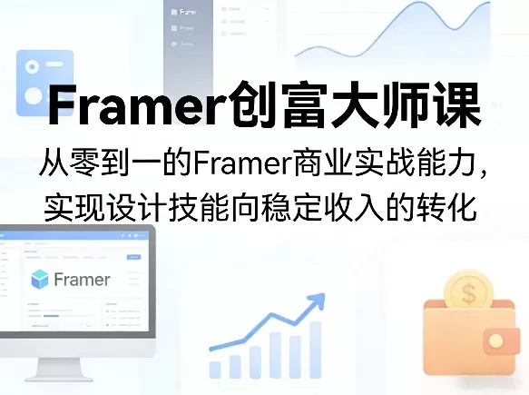 Framer创富大师课，从零到一的Framer商业实战能力，实现设计技能向稳定收入的转化网创资源-中创网-冒泡网-福缘网长青创习社