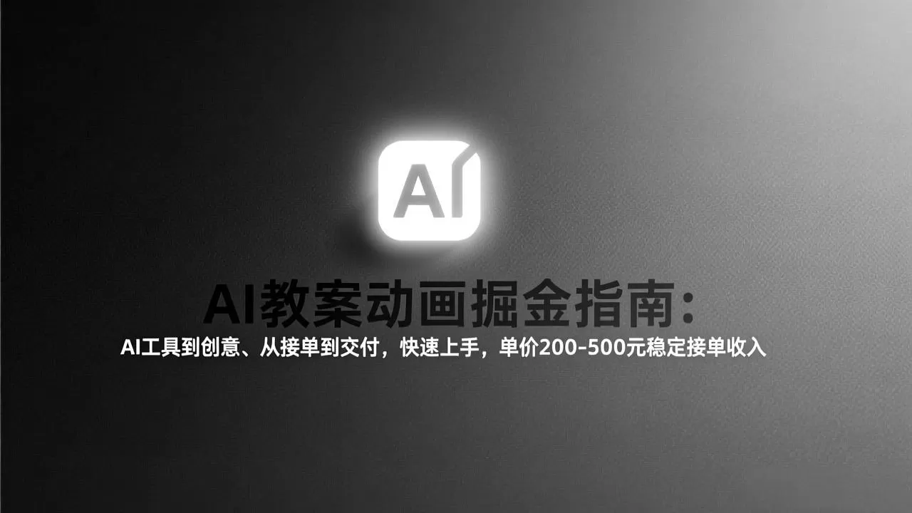 AI教案动画掘金指南：从工具到创意、从接单到交付，快速上手，单价200-500元稳定接单收入网创资源-中创网-冒泡网-福缘网长青创习社