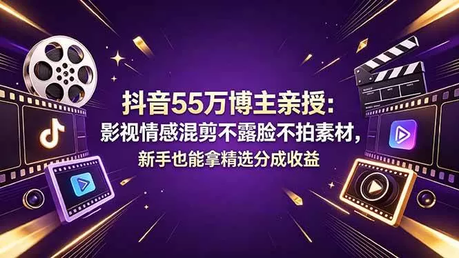 （18397期）抖音55万博主亲授：影视情感混剪不露脸不拍素材，新手也能拿精选分成收益网创资源-中创网-冒泡网-福缘网长青创习社