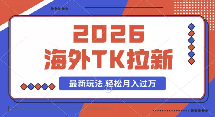 2026年海外Tk拉新最新玩法，蓝海项目，新手也能月入过W网创资源-中创网-冒泡网-福缘网长青创习社