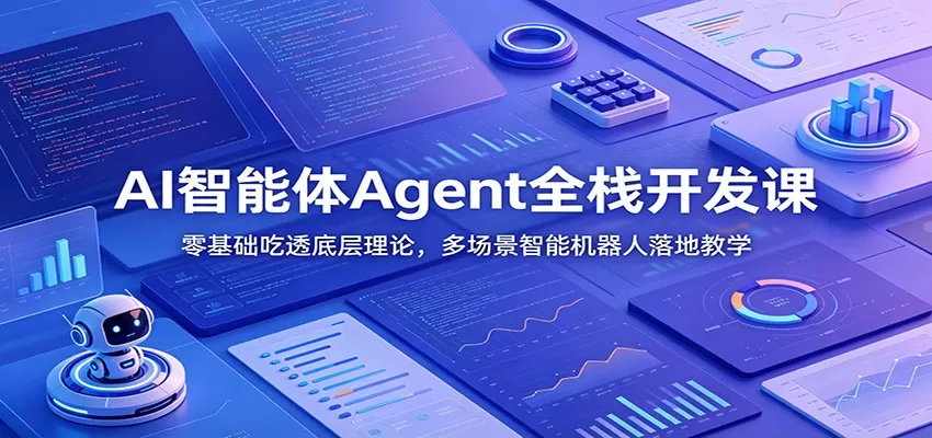 AI智能体Agent全栈开发课：零基础吃透底层理论，多场景智能机器人落地教学网创资源-中创网-冒泡网-福缘网长青创习社