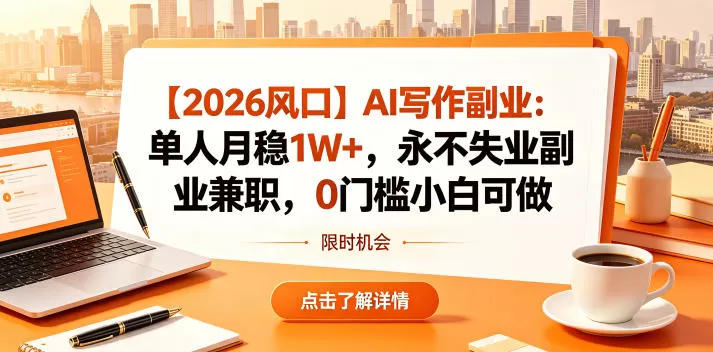 【2026风口】AI写作副业:单人月稳1W+,永不失业副业兼职,0门槛小白可做【揭秘】