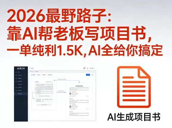 2026最野路子:靠AI帮老板写项目书,一单纯利1.5K,AI全给你搞定网创资源-中创网-冒泡网-福缘网长青创习社