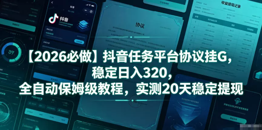 【2026必做】抖音任务平台协议挂G,稳定日入320,全自动保姆级教程,实测20天稳定提现【揭秘】网创资源-中创网-冒泡网-福缘网长青创习社