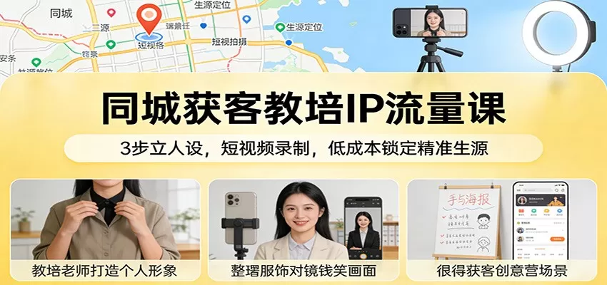 同城获客教培IP流量课：3步立人设，短视频录制，低成本锁定精准生源网创资源-中创网-冒泡网-福缘网长青创习社