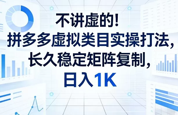 不讲虚的！拼多多虚拟类目实操打法，长久稳定矩阵复制，日入1K【揭秘】网创资源-中创网-冒泡网-福缘网长青创习社