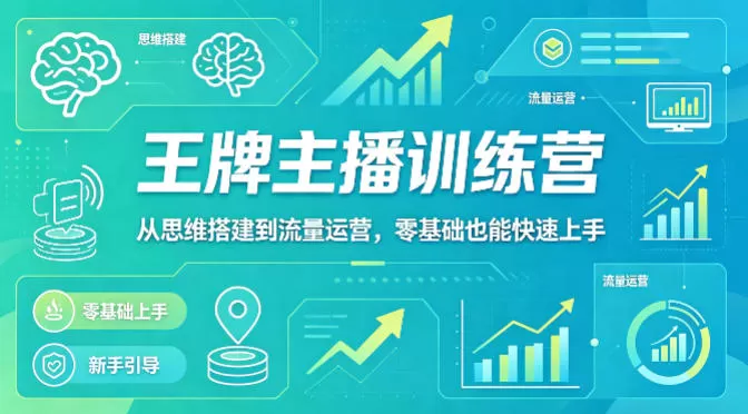 抖音王牌主播训练营，从思维搭建到流量运营，零基础也能快速上手网创资源-中创网-冒泡网-福缘网长青创习社