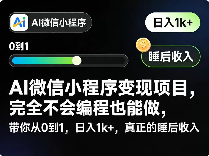 AI微信小程序变现项目，完全不会编程也能做，带你从0到1，日入1k+，真正的睡后收入网创资源-中创网-冒泡网-福缘网长青创习社