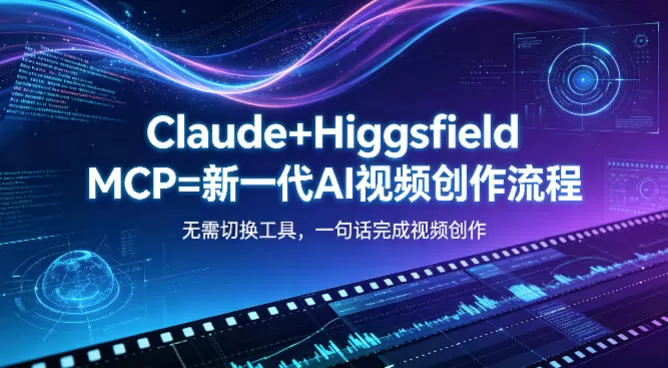 Claude+Higgsfield MCP=新一代AI视频创作流程,不需要切换工具,一句话就能完成视频创作网创资源-中创网-冒泡网-福缘网长青创习社
