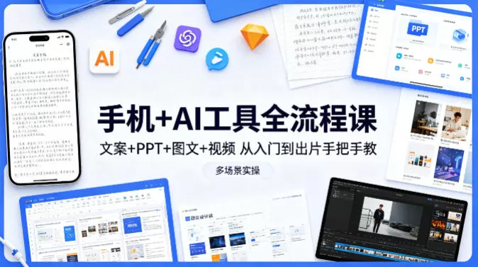 手机+AI工具全流程课,文案+PPT+图文+视频,从入门到出片手把手教,多场景实操网创资源-中创网-冒泡网-福缘网长青创习社