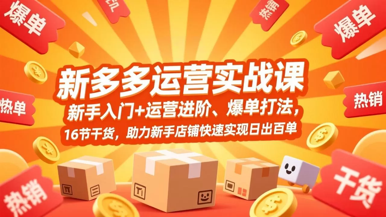 拼多多运营实战课，新手入门+运营进阶、爆单打法，16节干货，助力新手店铺快速实现日出百单网创资源-中创网-冒泡网-福缘网长青创习社