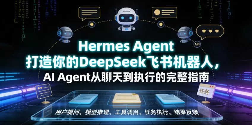 Hermes Agent打造你的DeepSeek飞书机器人，AI Agent从聊天到执行的完整指南网创资源-中创网-冒泡网-福缘网长青创习社