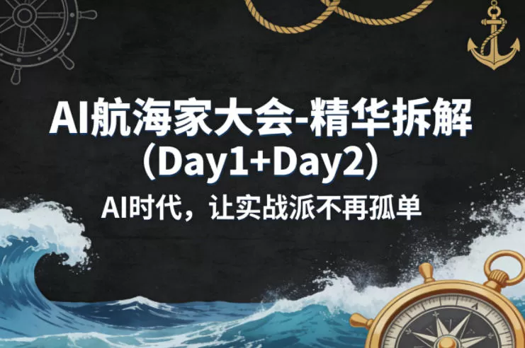 AI航海家大会-精华拆解(Day1+Day2)AI时代，让实战派不再孤单网创资源-中创网-冒泡网-福缘网长青创习社