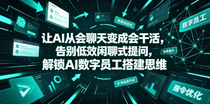 让AI从会聊天变成会干活，告别低效闲聊式提问，解锁AI数字员工搭建思维网创资源-中创网-冒泡网-福缘网长青创习社