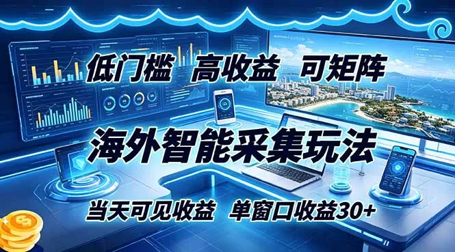 海外智能采集玩法,低门槛高单价可矩阵,当天可见收益,单窗口30+网创资源-中创网-冒泡网-福缘网长青创习社