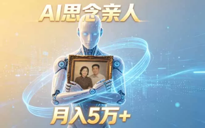 ai思念亲人项目，5分钟一个视频，配合伙伴计划收益，月入5万+网创资源-中创网-冒泡网-福缘网长青创习社