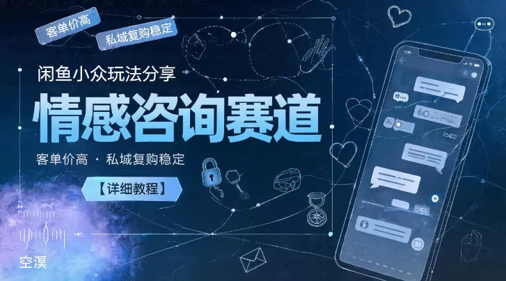 闲鱼小众玩法分享,情感咨询赛道,客单价高,私域复购稳定【详细教程】网创资源-中创网-冒泡网-福缘网长青创习社
