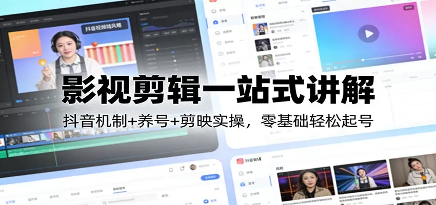 影视剪辑一站式讲解：抖音机制+养号+剪映实操，零基础轻松起号网创资源-中创网-冒泡网-福缘网长青创习社