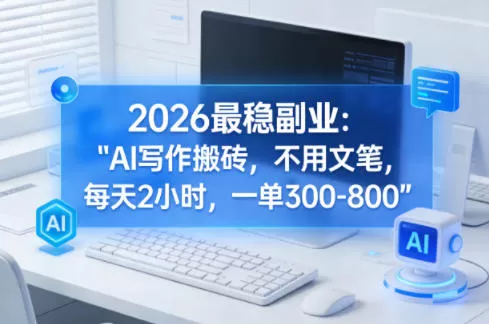 2026最稳副业：AI写作搬砖，不用文笔，每天2小时，一单300-800网创资源-中创网-冒泡网-福缘网长青创习社