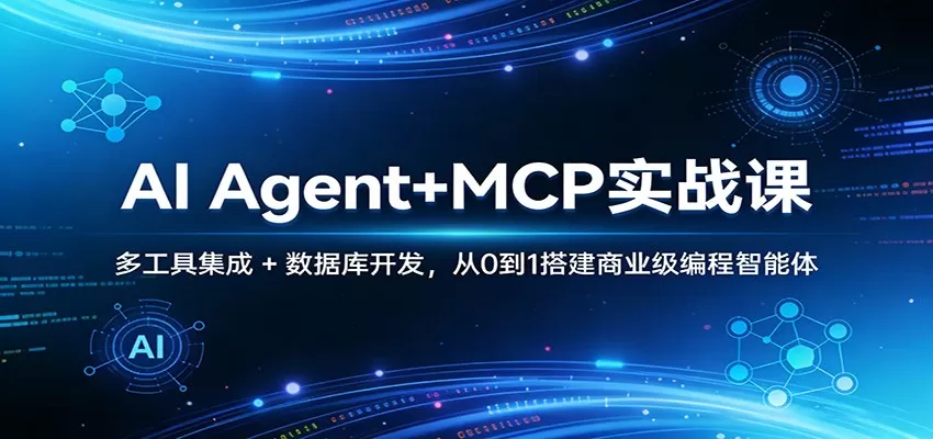 AI Agent+MCP实战课：多工具集成 + 数据库开发，从0到1搭建商业级编程智能体网创资源-中创网-冒泡网-福缘网长青创习社