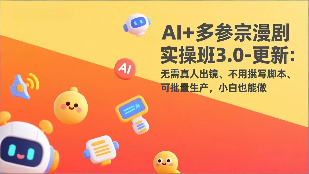 AI+多参宗漫剧实操班3.0-更新：无需真人出镜、不用撰写脚本、可批量生产，小白也能做网创资源-中创网-冒泡网-福缘网长青创习社