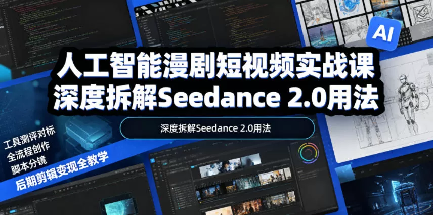 人工智能漫剧短视频实战课,深度拆解Seedance 2.0用法,工具测评对标+全流程创作+脚本分镜+后期剪辑变现全教学网创资源-中创网-冒泡网-福缘网长青创习社