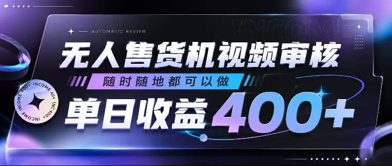 无人售货机视频审核，随时随地都可以做，单日收益400+，有手就行，人人可做【揭秘】网创资源-中创网-冒泡网-福缘网长青创习社